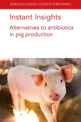 Błyskawiczne spostrzeżenia: Alternatywy dla antybiotyków w produkcji trzody chlewnej - Instant Insights: Alternatives to Antibiotics in Pig Production