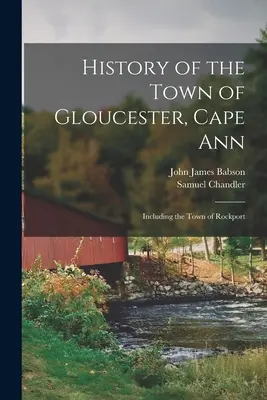 Historia miasta Gloucester, Cape Ann: Łącznie z miastem Rockport - History of the Town of Gloucester, Cape Ann: Including the Town of Rockport