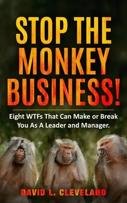 Stop the Monkey Business: Osiem rzeczy, które mogą cię zniszczyć jako lidera i menedżera - Stop the Monkey Business: Eight WTFs That Can Make or Break You as a Leader and Manager