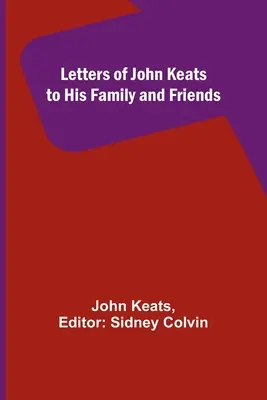 Listy Johna Keatsa do rodziny i przyjaciół - Letters of John Keats to His Family and Friends