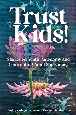 Zaufaj dzieciom! Historie o autonomii młodzieży i konfrontacji z dominacją dorosłych - Trust Kids!: Stories on Youth Autonomy and Confronting Adult Supremacy