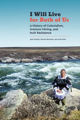 I Will Live for Both of Us: Historia kolonializmu, wydobycia uranu i oporu Eskimosów - I Will Live for Both of Us: A History of Colonialism, Uranium Mining, and Inuit Resistance