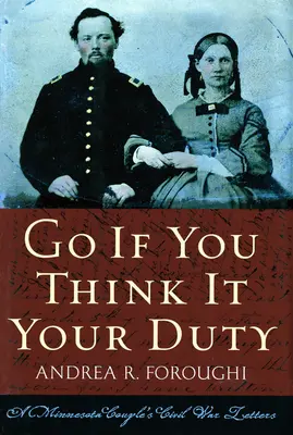 Idź, jeśli uważasz to za swój obowiązek: listy pary z wojny secesyjnej w Minnesocie - Go If You Think It Your Duty: A Minnesota Couple's Civil War Letters