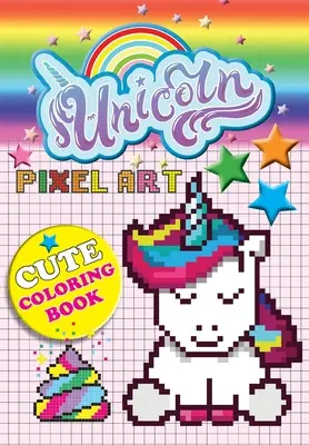 Unicorn Pixel Art: Kolorowanie jednorożców według liczb dla dzieci w wieku 5-10 lat - Unicorn Pixel Art: Color Unicorns By Numbers For Kids Ages 5-10