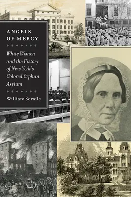 Anioły miłosierdzia: Białe kobiety i historia nowojorskiego przytułku dla kolorowych sierot - Angels of Mercy: White Women and the History of New York's Colored Orphan Asylum