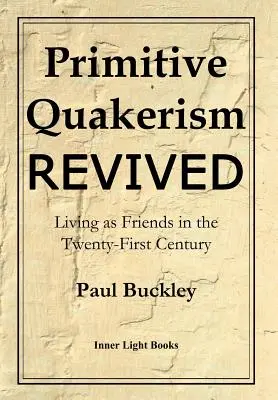 Prymitywny kwakryzm odrodzony: Życie jako przyjaciele w dwudziestym pierwszym wieku - Primitive Quakerism Revived: Living as Friends in the Twenty-First Century