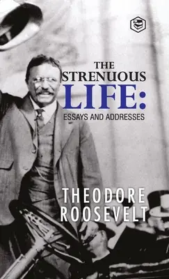 The Strenuous Life: Eseje i przemówienia - The Strenuous Life: Essays and Addresses