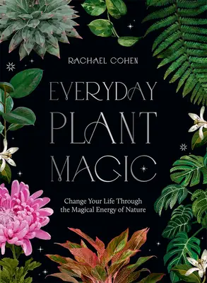 Magia roślin na co dzień: zmień swoje życie dzięki magicznej energii natury - Everyday Plant Magic: Change Your Life Through the Magical Energy of Nature