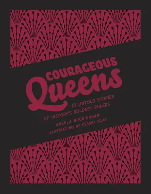Odważne królowe: 10 nieopowiedzianych historii najodważniejszych władczyń w historii - Courageous Queens: 10 Untold Stories of History's Boldest Rulers