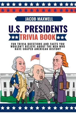 Książka z ciekawostkami o prezydentach USA: Zabawne pytania i fakty, w które nie uwierzysz o ludziach, którzy ukształtowali amerykańską historię - U.S. Presidents Trivia Book: Fun Trivia Questions and Facts You Wouldn't Believe About the Men Who Have Shaped American History