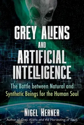 Szarzy kosmici i sztuczna inteligencja: Bitwa między istotami naturalnymi i syntetycznymi o ludzką duszę - Grey Aliens and Artificial Intelligence: The Battle Between Natural and Synthetic Beings for the Human Soul