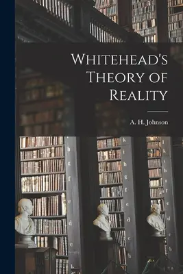 Teoria rzeczywistości Whiteheada (Johnson A. H. (Allison Heartz) 1910-) - Whitehead's Theory of Reality (Johnson A. H. (Allison Heartz) 1910-)