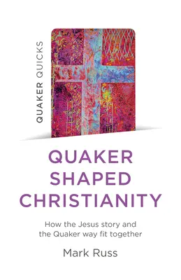 Quaker Quicks - Chrześcijaństwo ukształtowane przez kwakrów: Jak historia Jezusa i droga kwakrów pasują do siebie - Quaker Quicks - Quaker Shaped Christianity: How the Jesus Story and the Quaker Way Fit Together