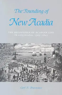 Założenie Nowej Akadii: początki akadyjskiego życia w Luizjanie, 1765-1803 - The Founding of New Acadia: The Beginnings of Acadian Life in Louisiana, 1765-1803