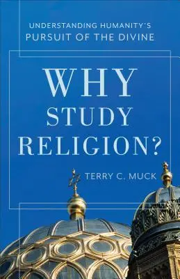 Dlaczego warto studiować religię? Zrozumienie dążenia ludzkości do boskości - Why Study Religion?: Understanding Humanity's Pursuit of the Divine
