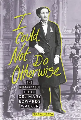 Nie mogłem postąpić inaczej: Niezwykłe życie dr Mary Edwards Walker - I Could Not Do Otherwise: The Remarkable Life of Dr. Mary Edwards Walker