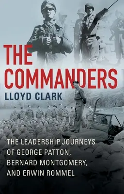 Dowódcy: Podróże przywódcze George'a Pattona, Bernarda Montgomery'ego i Erwina Rommla - The Commanders: The Leadership Journeys of George Patton, Bernard Montgomery, and Erwin Rommel