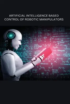 Sterowanie manipulatorami robotycznymi oparte na sztucznej inteligencji - Artificial Intelligence Based Control of Robotic Manipulators