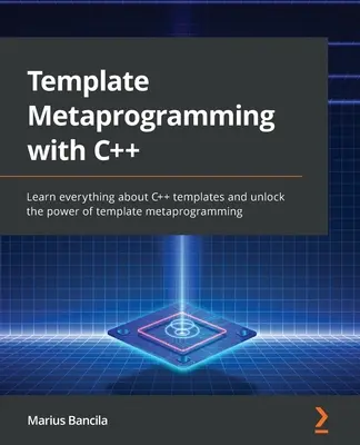 Metaprogramowanie szablonów w C++: Dowiedz się wszystkiego o szablonach C++ i odblokuj moc metaprogramowania szablonów - Template Metaprogramming with C++: Learn everything about C++ templates and unlock the power of template metaprogramming