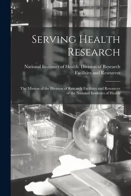 Serving Health Research; the Mission of the Division of Research Facilities and Resources of the National Institutes of Health (Misja Wydziału Urządzeń Badawczych i Zasobów Narodowych Instytutów Zdrowia) - Serving Health Research; the Mission of the Division of Research Facilities and Resources of the National Institutes of Health