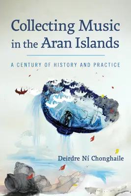 Kolekcjonowanie muzyki na wyspach Aran: Stulecie historii i praktyki - Collecting Music in the Aran Islands: A Century of History and Practice