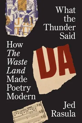 What the Thunder Said: Jak Pustkowie uczyniło poezję nowoczesną - What the Thunder Said: How the Waste Land Made Poetry Modern