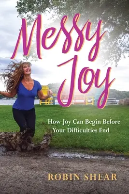 Messy Joy: Jak radość może się zacząć, zanim skończą się trudności - Messy Joy: How Joy Can Begin Before Your Difficulties End