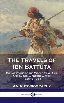 Podróże Ibn Battty: Eksploracje Bliskiego Wschodu, Azji, Afryki, Chin i Indii w latach 1325-1354, Autobiografia - Travels of Ibn Battta: Explorations of the Middle East, Asia, Africa, China and India from 1325 to 1354, An Autobiography