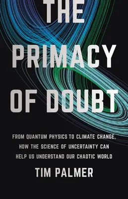 Prymat wątpliwości: Od fizyki kwantowej po zmiany klimatu - jak nauka o niepewności może pomóc nam zrozumieć nasz chaotyczny świat - The Primacy of Doubt: From Quantum Physics to Climate Change, How the Science of Uncertainty Can Help Us Understand Our Chaotic World