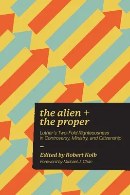 Obcy i właściwy: Podwójna sprawiedliwość Lutra w kontrowersji, służbie i obywatelstwie - The Alien and the Proper: Luther's Two-Fold Righteousness in Controversy, Ministry, and Citizenship