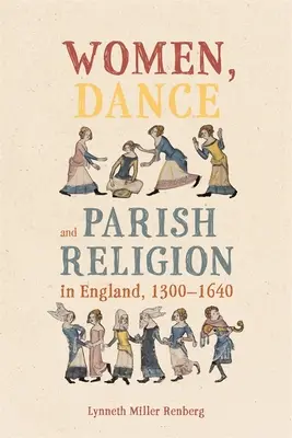 Kobiety, taniec i religia parafialna w Anglii, 1300-1640: Negocjowanie kroków wiary - Women, Dance and Parish Religion in England, 1300-1640: Negotiating the Steps of Faith