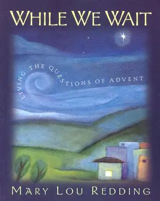 Gdy czekamy: Żyjąc pytaniami adwentu - While We Wait: Living the Questions of Advent