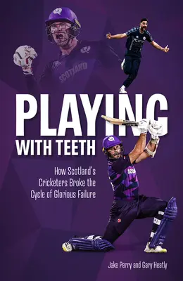 Grając z zębami: Jak szkoccy krykieciści przerwali cykl chwalebnych porażek - Playing with Teeth: How Scotland's Cricketers Broke the Cycle of Glorious Failure
