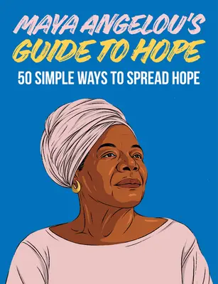 Przewodnik po nadziei Mayi Angelou: 50 prostych sposobów na szerzenie nadziei - Maya Angelou's Guide to Hope: 50 Simple Ways to Spread Hope