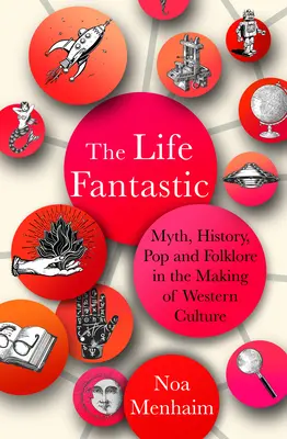 Fantastyczne życie: Mit, historia, pop i folklor w kształtowaniu kultury zachodniej - The Life Fantastic: Myth, History, Pop and Folklore in the Making of Western Culture