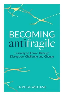 Becoming Antifragile: Nauka przetrwania przez zakłócenia, wyzwania i zmiany - Becoming Antifragile: Learning to Thrive Through Disruption, Challenge and Change