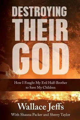 Niszcząc ich Boga: Jak walczyłem z moim złym przyrodnim bratem, aby ocalić moje dzieci - Destroying Their God: How I Fought My Evil Half-Brother to Save My Children