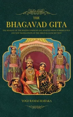 Bhagavad Gita: Przesłanie Mistrza skompilowane i zaadaptowane z licznych starych i nowych tłumaczeń oryginalnego tekstu sanskryckiego - The Bhagavad Gita: The Message of the Master compiled and adapted from numerous old and new translations of the Original Sanscrit Text