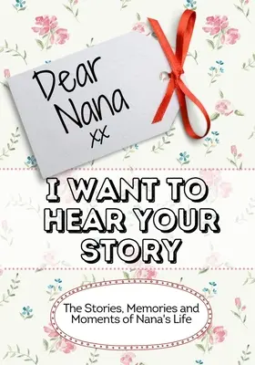 Droga babciu, chcę usłyszeć twoją historię: Historie, wspomnienia i chwile z życia babci - Dear Nana, I Want To Hear Your Story: The Stories, Memories and Moments of Nana's Life