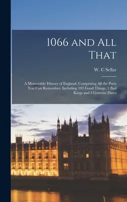 1066 and All That: a Memorable History of England, Comprising All the Parts You Can Remember, Including 103 Good Things, 5 Bad Kings and