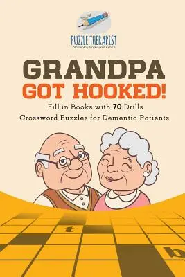 Dziadek się wciągnął! Krzyżówki dla pacjentów z demencją Wypełnij książki z 70 ćwiczeniami - Grandpa Got Hooked! Crossword Puzzles for Dementia Patients Fill in Books with 70 Drills