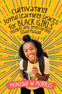 Kultywowanie radosnych przestrzeni edukacyjnych dla czarnoskórych dziewcząt: Wgląd w przerywanie szkolnego wypychania - Cultivating Joyful Learning Spaces for Black Girls: Insights Into Interrupting School Pushout