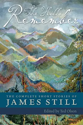 The Hills Remember: Kompletne opowiadania Jamesa Stilla - The Hills Remember: The Complete Short Stories of James Still