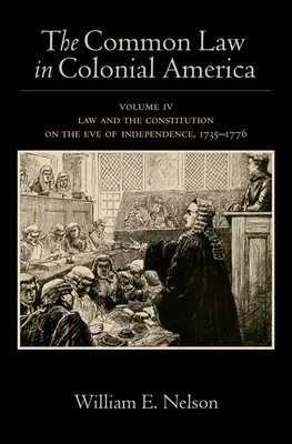 Prawo zwyczajowe w kolonialnej Ameryce: Tom IV: Prawo i konstytucja w przededniu niepodległości, 1735-1776 - The Common Law in Colonial America: Volume IV: Law and the Constitution on the Eve of Independence, 1735-1776