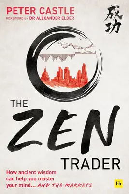 Zen Trader: Jak starożytna mądrość może pomóc ci opanować umysł i rynki - The Zen Trader: How Ancient Wisdom Can Help You Master Your Mind and the Markets