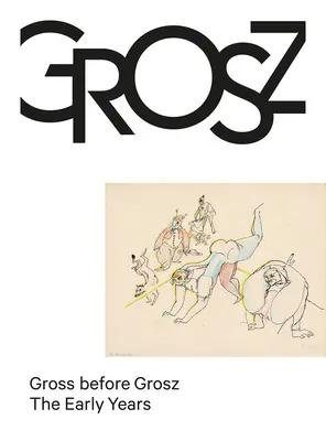 Gross Before Grosz: The Early Years