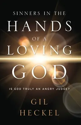 Grzesznicy w rękach kochającego Boga: Czy Bóg naprawdę jest gniewnym sędzią? - Sinners In The Hands Of A Loving God: Is God Truly An Angry Judge?