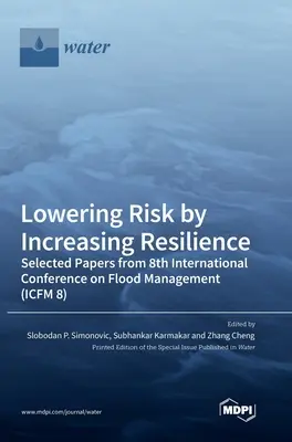 Obniżanie ryzyka poprzez zwiększanie odporności: Wybrane referaty z 8. Międzynarodowej Konferencji na temat Zarządzania Powodziowego (ICFM 8) - Lowering Risk by Increasing Resilience: Selected Papers from 8th International Conference on Flood Management (ICFM 8)
