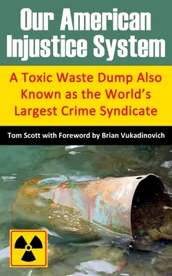 Nasz amerykański system niesprawiedliwości: Toksyczne wysypisko śmieci znane również jako największy na świecie syndykat zbrodni - Our American Injustice System: A Toxic Waste Dump Also Known as the World's Largest Crime Syndicate