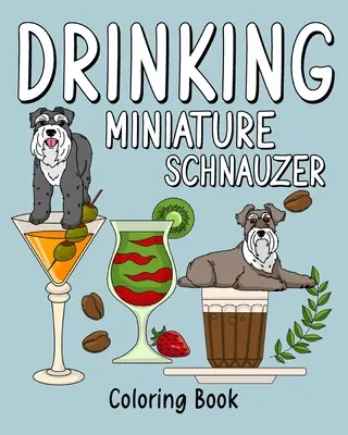 Pijący sznaucer miniaturowy: Kolorowanka dla dorosłych, kolorowanka z wieloma przepisami na kawę i napoje - Drinking Miniature Schnauzer: Coloring Book for Adults, Coloring Book with Many Coffee and Drinks Recipes